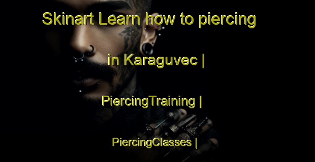 Skinart Learn how to piercing in Karaguvec | PiercingTraining | PiercingClasses | SkinartTraining-Turkey